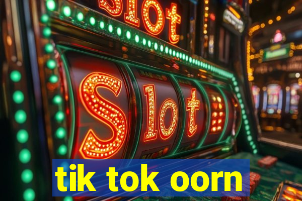 tik tok oorn